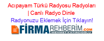 +Acıpayam+Türkü+Radyosu+Radyoları+|+Canlı+Radyo+Dinle Radyonuzu+Eklemek+İçin+Tıklayın!